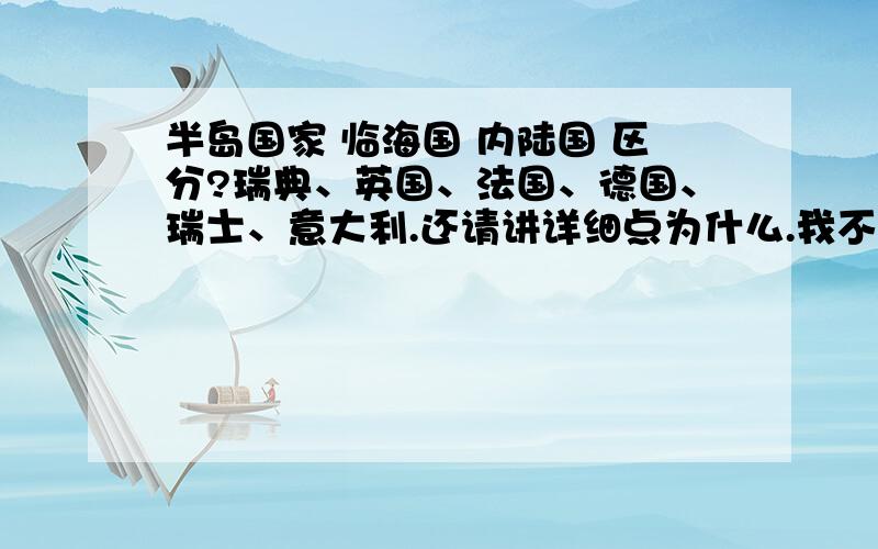 半岛国家 临海国 内陆国 区分?瑞典、英国、法国、德国、瑞士、意大利.还请讲详细点为什么.我不懂