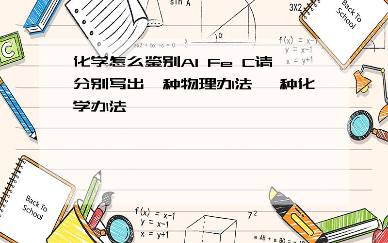 化学怎么鉴别Al Fe C请分别写出一种物理办法 一种化学办法