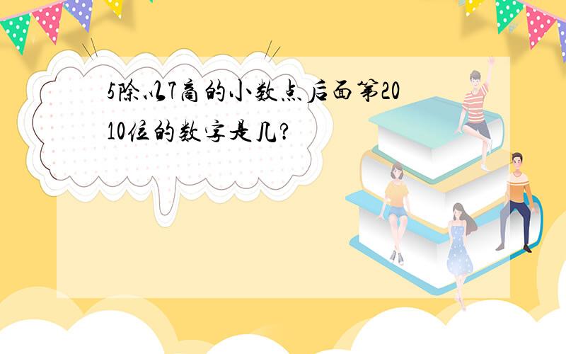 5除以7商的小数点后面第2010位的数字是几?