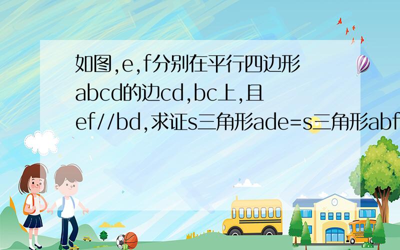 如图,e,f分别在平行四边形abcd的边cd,bc上,且ef//bd,求证s三角形ade=s三角形abf