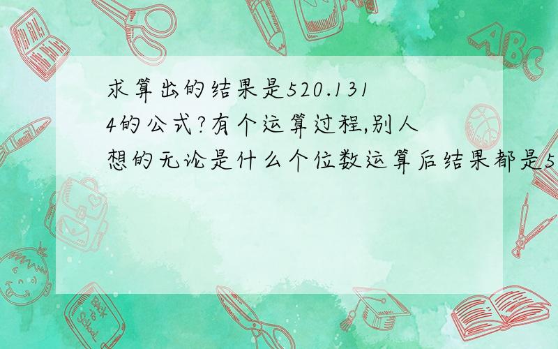 求算出的结果是520.1314的公式?有个运算过程,别人想的无论是什么个位数运算后结果都是520.1314