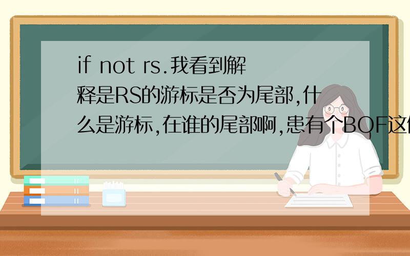 if not rs.我看到解释是RS的游标是否为尾部,什么是游标,在谁的尾部啊,患有个BOF这俩什么意思啊