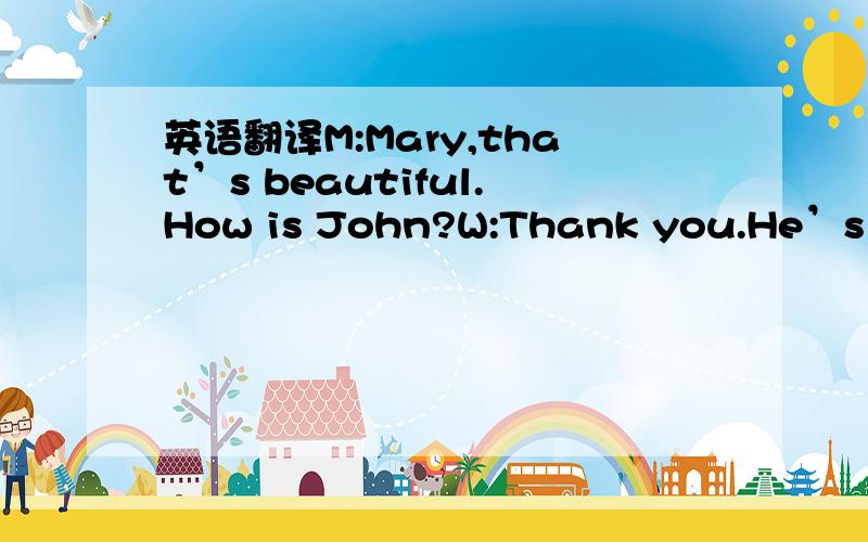 英语翻译M:Mary,that’s beautiful.How is John?W:Thank you.He’s fine.As a matter of fact,I’m a little worried.I think John will go through the roof as soon as he sees the bills for this month’s expenses.请问下，go through the roof