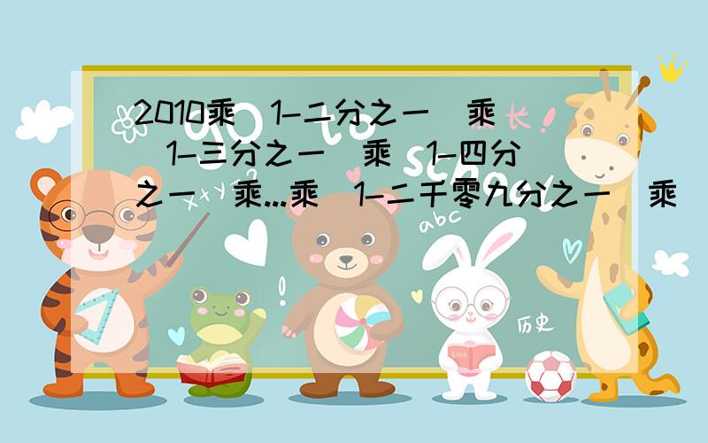 2010乘（1-二分之一）乘（1-三分之一）乘（1-四分之一）乘...乘（1-二千零九分之一）乘（1-二千零一十）