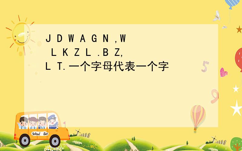 J D W A G N ,W L K Z L .B Z,L T.一个字母代表一个字