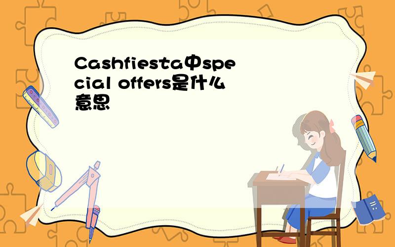 Cashfiesta中special offers是什么意思