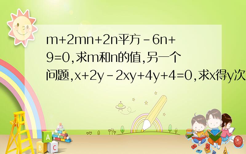 m+2mn+2n平方-6n+9=0,求m和n的值,另一个问题,x+2y-2xy+4y+4=0,求x得y次方 快,谢了哦