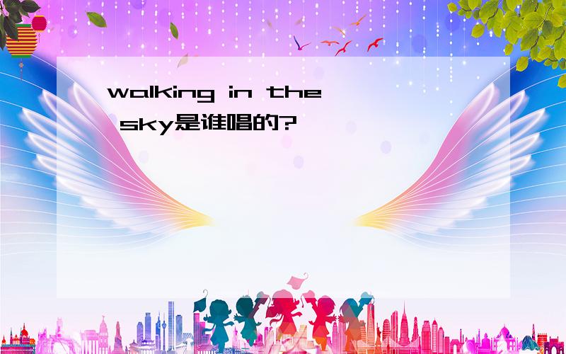 walking in the sky是谁唱的?