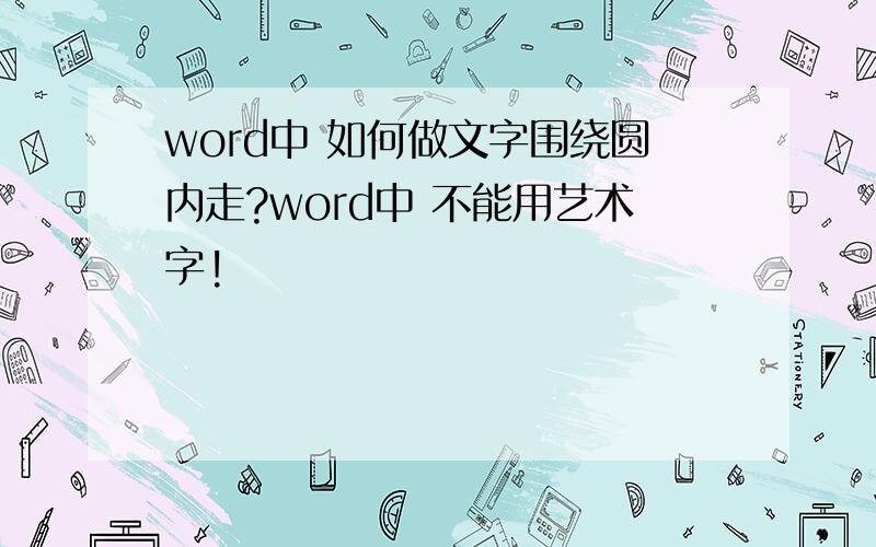 word中 如何做文字围绕圆内走?word中 不能用艺术字!