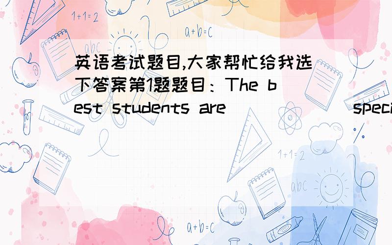 英语考试题目,大家帮忙给我选下答案第1题题目：The best students are ______ special scholarships.  可选答案:   1.rewarded  2.awarded  3.compensated  4.refused      第2题  题目类型： 单选题 题目：It ______ that the j