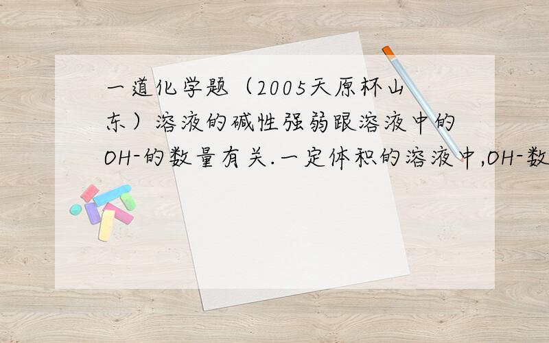 一道化学题（2005天原杯山东）溶液的碱性强弱跟溶液中的OH-的数量有关.一定体积的溶液中,OH-数量越多,则溶液的碱性越强.10%的NaOH溶液,与10%的KOH溶液相比较（溶液密度相同）.碱性更强的是?A