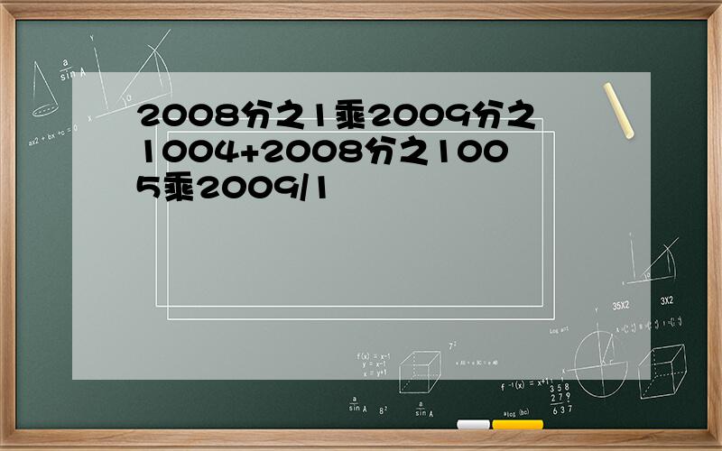 2008分之1乘2009分之1004+2008分之1005乘2009/1