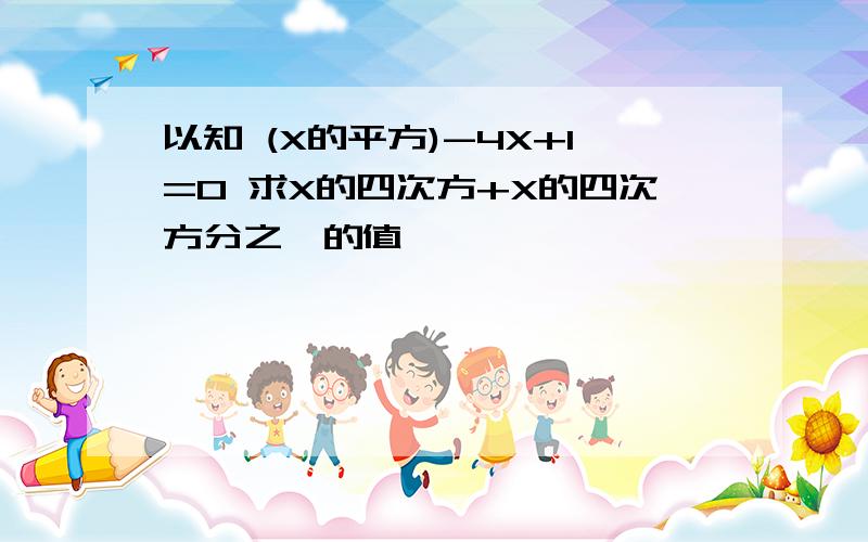 以知 (X的平方)-4X+1=0 求X的四次方+X的四次方分之一的值