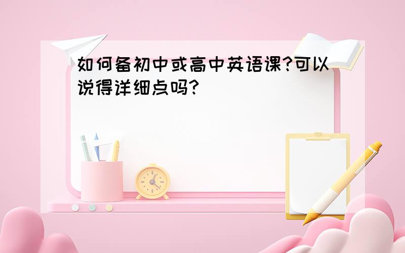 如何备初中或高中英语课?可以说得详细点吗?