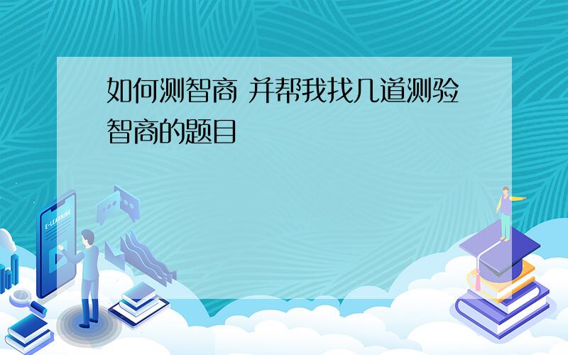 如何测智商 并帮我找几道测验智商的题目