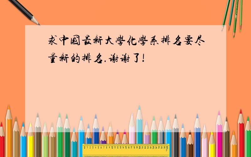 求中国最新大学化学系排名要尽量新的排名.谢谢了!