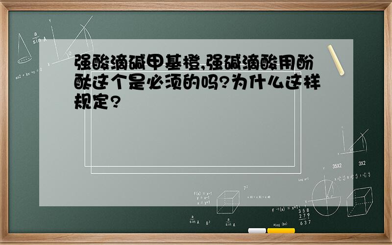 强酸滴碱甲基橙,强碱滴酸用酚酞这个是必须的吗?为什么这样规定?