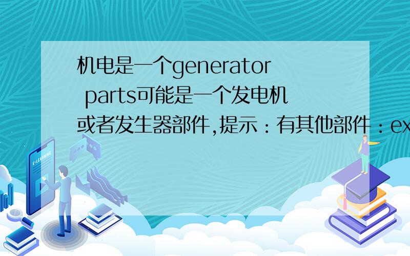 机电是一个generator parts可能是一个发电机或者发生器部件,提示：有其他部件：exciter、stator winding、bearing