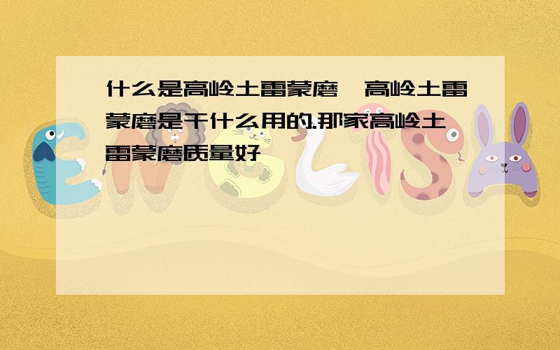 什么是高岭土雷蒙磨,高岭土雷蒙磨是干什么用的.那家高岭土雷蒙磨质量好