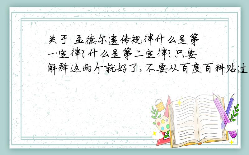 关于 孟德尔遗传规律什么是第一定律?什么是第二定律?只要解释这两个就好了,不要从百度百科贴过来