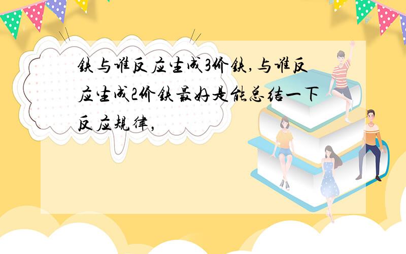 铁与谁反应生成3价铁,与谁反应生成2价铁最好是能总结一下反应规律，