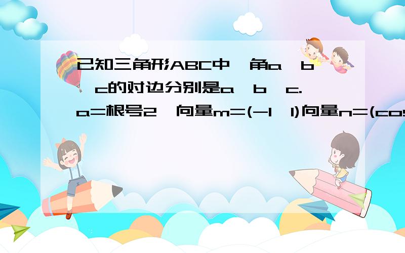 已知三角形ABC中,角a,b,c的对边分别是a,b,c.a=根号2,向量m=(-1,1)向量n=(cos向量n=（cosbcosc，sinbsinc-2分之根号2），向量m垂直n，求A