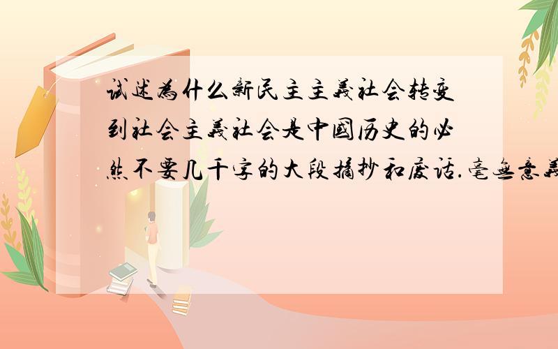 试述为什么新民主主义社会转变到社会主义社会是中国历史的必然不要几千字的大段摘抄和废话.毫无意义的.最好分点,有重点.