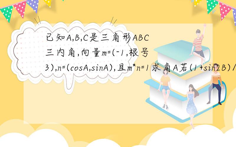 已知A,B,C是三角形ABC三内角,向量m=(-1,根号3),n=(cosA,sinA),且m*n=1求角A若(1+sin2B)/(cos^2(B)-sin^2(B))=-3求tanC..