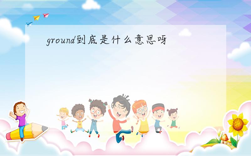 ground到底是什么意思呀