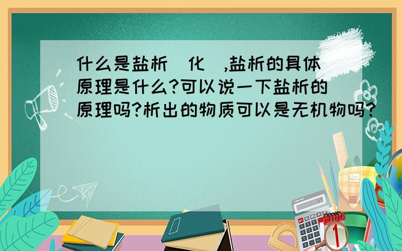 什么是盐析(化),盐析的具体原理是什么?可以说一下盐析的原理吗?析出的物质可以是无机物吗?