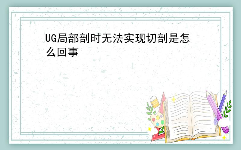 UG局部剖时无法实现切剖是怎么回事