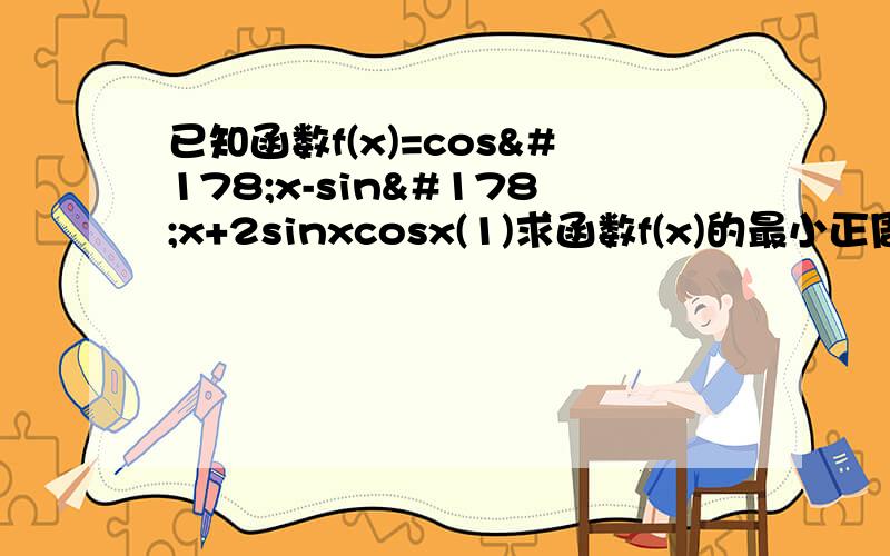 已知函数f(x)=cos²x-sin²x+2sinxcosx(1)求函数f(x)的最小正周期；(2)当x∈［-π/4,π/4］时,求函数f(x)的最大值,并写出x相应的取值.