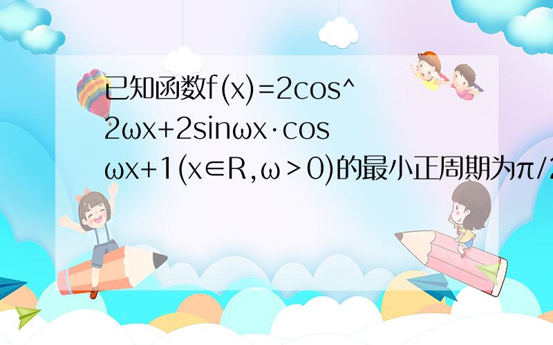 已知函数f(x)=2cos^2ωx+2sinωx·cosωx+1(x∈R,ω＞0)的最小正周期为π/2.（1）求函数f(x)的最大值(2)求f(X)取最大值时x的集合