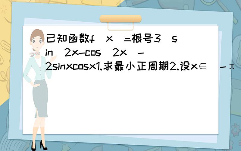 已知函数f(x)=根号3(sin^2x-cos^2x)-2sinxcosx1.求最小正周期2.设x∈[-π/3,π/3],求函数的值域和单调区间