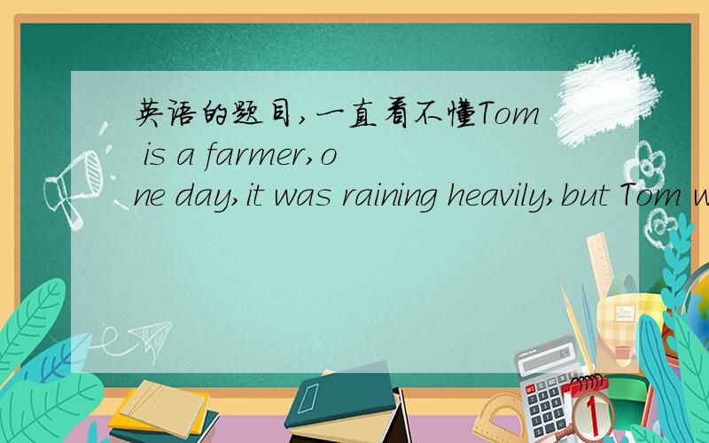 英语的题目,一直看不懂Tom is a farmer,one day,it was raining heavily,but Tom went on working in the field,his purpose of doing this was to finish turning over all the soil,The next day,his uncle ______ was an expert on farming would come to