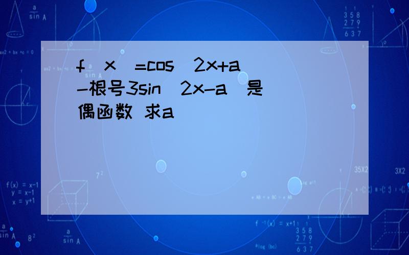 f（x）=cos（2x+a）-根号3sin（2x-a）是偶函数 求a