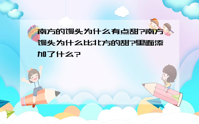 南方的馒头为什么有点甜?南方馒头为什么比北方的甜?里面添加了什么?