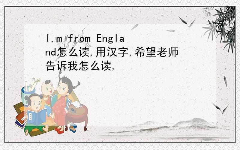 l,m from England怎么读,用汉字,希望老师告诉我怎么读,