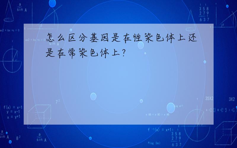 怎么区分基因是在性染色体上还是在常染色体上?