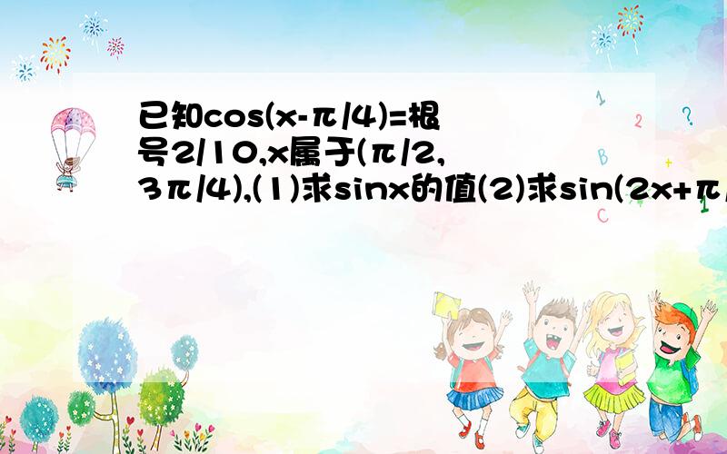 已知cos(x-π/4)=根号2/10,x属于(π/2,3π/4),(1)求sinx的值(2)求sin(2x+π/3)的