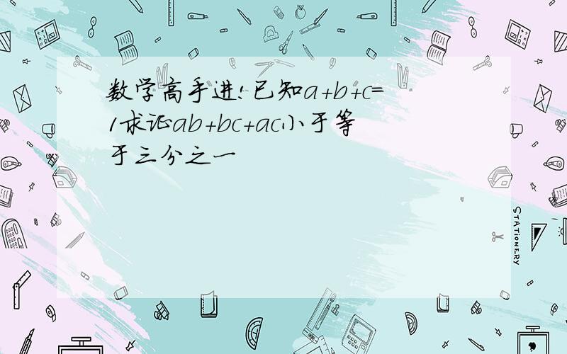 数学高手进!已知a+b+c=1求证ab+bc+ac小于等于三分之一