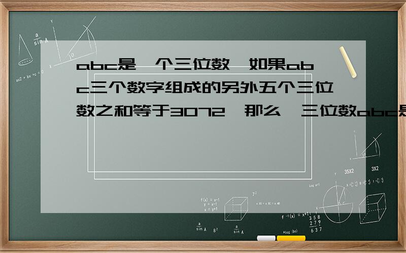 abc是一个三位数,如果abc三个数字组成的另外五个三位数之和等于3072,那么,三位数abc是多少?