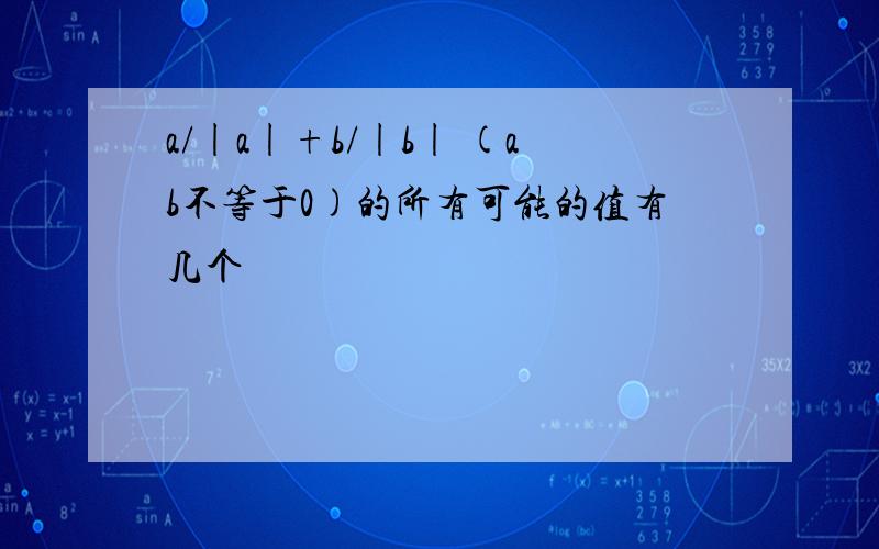 a/|a|+b/|b| (ab不等于0)的所有可能的值有几个