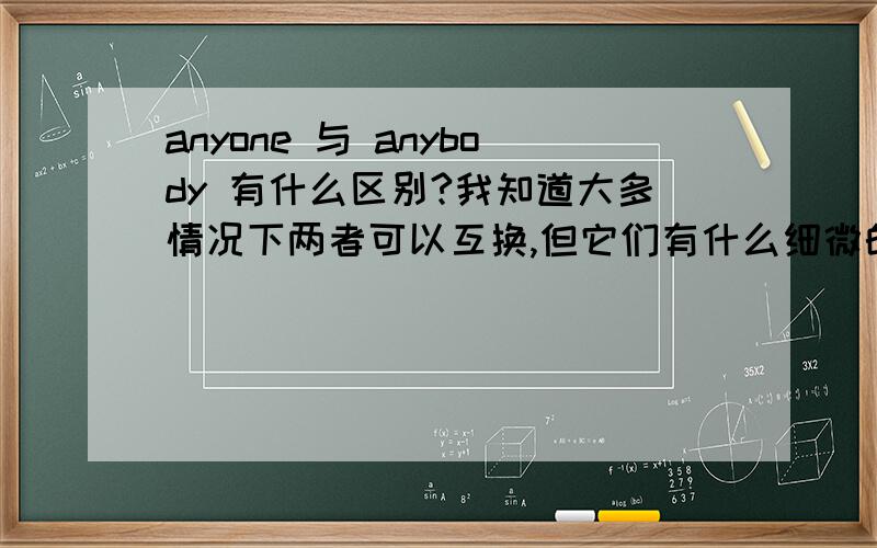 anyone 与 anybody 有什么区别?我知道大多情况下两者可以互换,但它们有什么细微的差别?