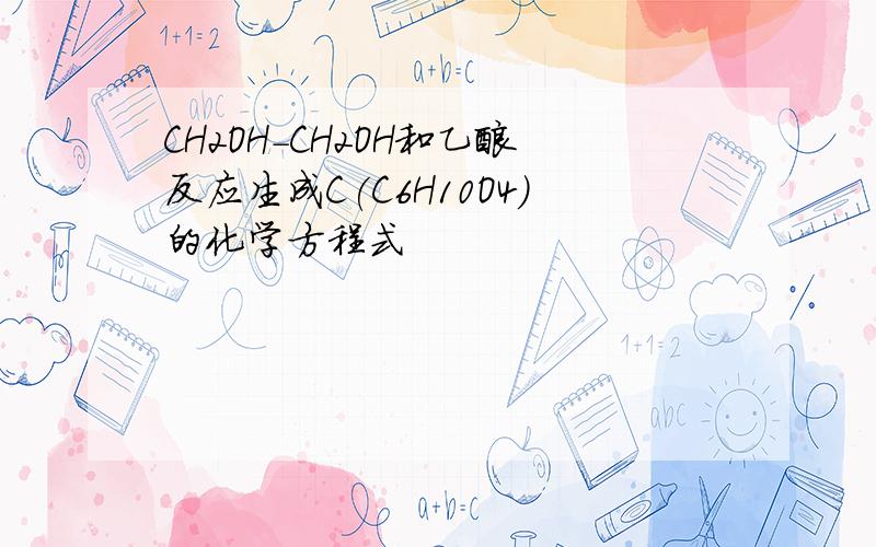 CH2OH-CH2OH和乙酸反应生成C(C6H10O4)的化学方程式