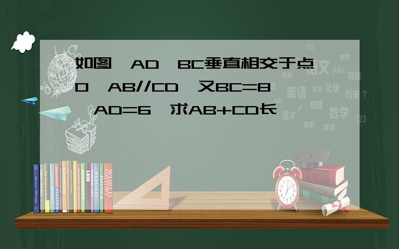 如图,AD,BC垂直相交于点O,AB//CD,又BC=8,AD=6,求AB+CD长