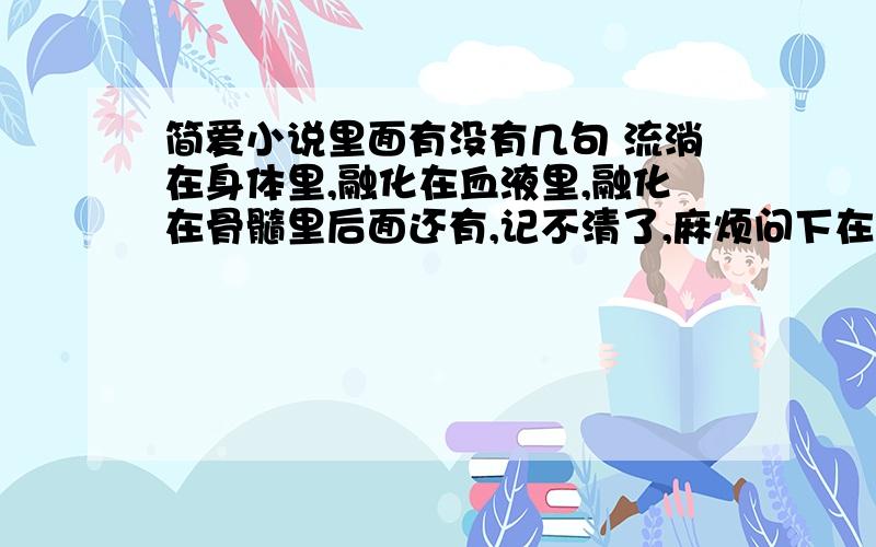 简爱小说里面有没有几句 流淌在身体里,融化在血液里,融化在骨髓里后面还有,记不清了,麻烦问下在哪一章