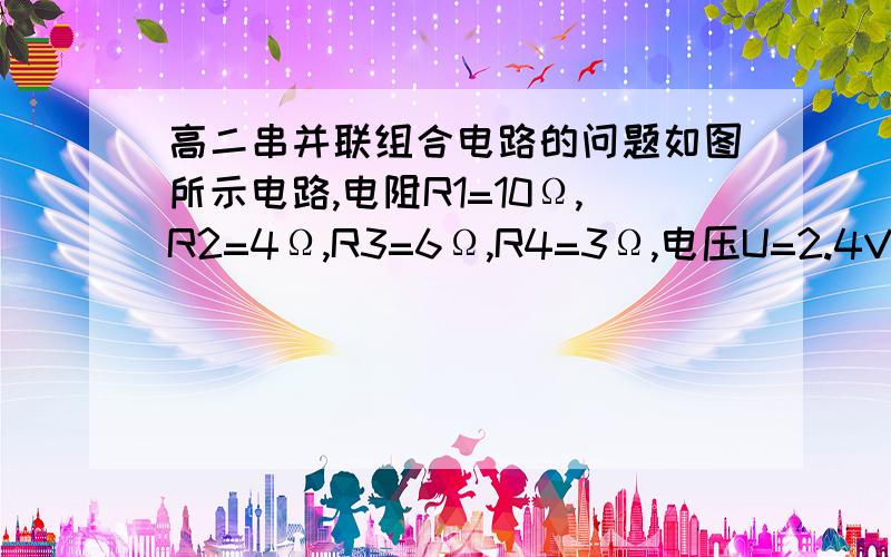 高二串并联组合电路的问题如图所示电路,电阻R1=10Ω,R2=4Ω,R3=6Ω,R4=3Ω,电压U=2.4V,如果在AB间接入一个电压传感器,则计算机上的读书是_____V,如果在AB间接入一个电流传感器,则计算机上的读书为__