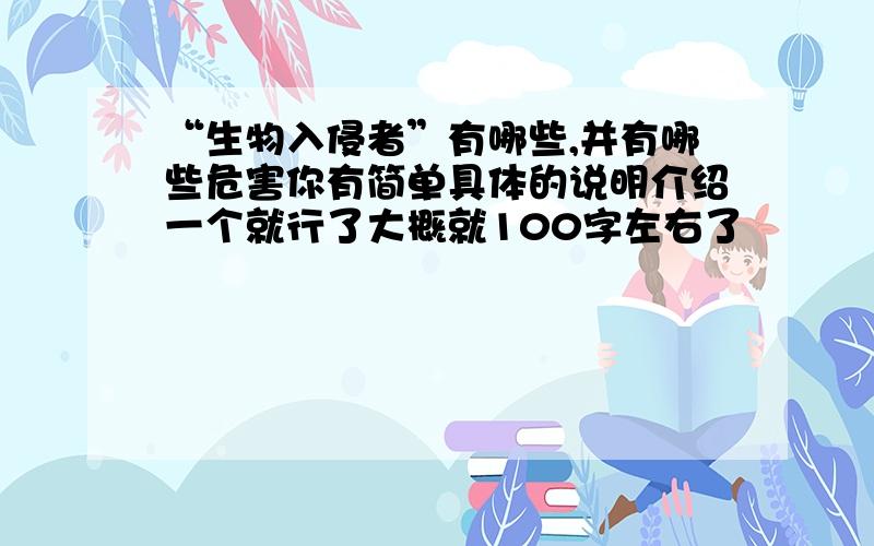 “生物入侵者”有哪些,并有哪些危害你有简单具体的说明介绍一个就行了大概就100字左右了