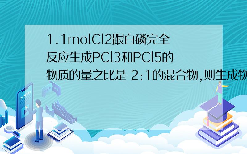 1.1molCl2跟白磷完全反应生成PCl3和PCl5的物质的量之比是 2:1的混合物,则生成物中PCl5的物质的量为?